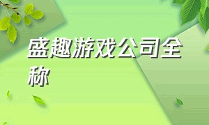 盛趣游戏公司全称