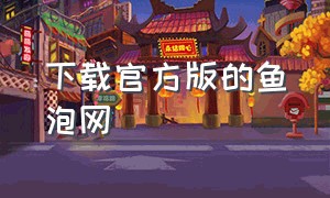 下载官方版的鱼泡网