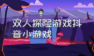 双人探险游戏抖音小游戏