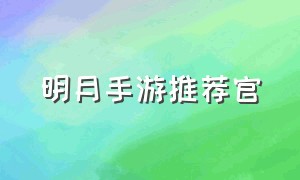 明月手游推荐官（有款手机游戏叫明月什么）