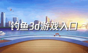 钓鱼3d游戏入口