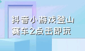 抖音小游戏登山赛车2点击即玩