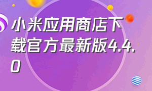 小米应用商店下载官方最新版4.4.0