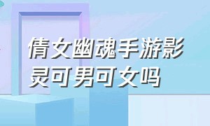 倩女幽魂手游影灵可男可女吗（倩女幽魂手游异人带骨灵还是木灵）