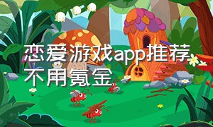 恋爱游戏app推荐不用氪金
