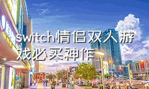 switch情侣双人游戏必买神作