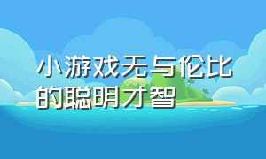 小游戏无与伦比的聪明才智（文字游戏小游戏攻略全部）