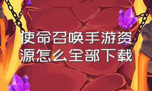 使命召唤手游资源怎么全部下载