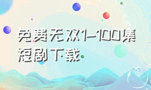 免费无双1-100集短剧下载