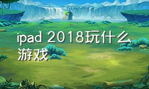 ipad 2018玩什么游戏