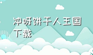 冲呀饼干人王国下载