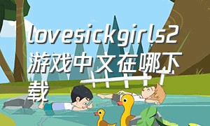 lovesickgirls2游戏中文在哪下载