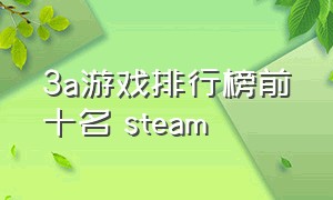 3a游戏排行榜前十名 steam（steam免费3a游戏排名榜单）