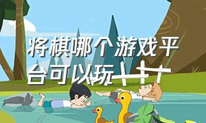 将棋哪个游戏平台可以玩