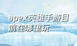 apex英雄手游目前在哪里玩