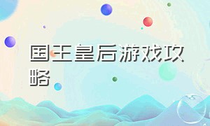 国王皇后游戏攻略（国王皇后游戏攻略图文）