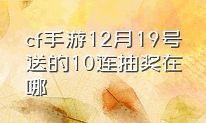 cf手游12月19号送的10连抽奖在哪