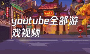 youtube全部游戏视频