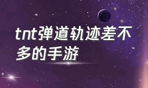 tnt弹道轨迹差不多的手游（tnt弹道轨迹手游中的北欧风格）