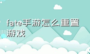 FATE手游怎么重置游戏