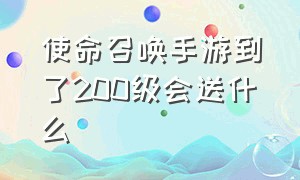 使命召唤手游到了200级会送什么（使命召唤手游等级奖励从哪里领取）