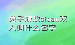 兔子游戏steam双人叫什么名字