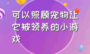 可以照顾宠物让它被领养的小游戏