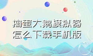 捣蛋大鹅模拟器怎么下载手机版