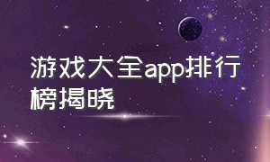 游戏大全app排行榜揭晓