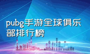 pubg手游全球俱乐部排行榜