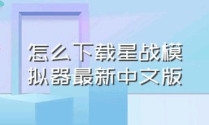 怎么下载星战模拟器最新中文版