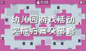 幼儿园游戏活动实施方案及策略（幼儿园游戏活动实施方案及策略心得体会）