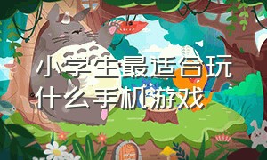 小学生最适合玩什么手机游戏