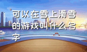 可以在雪上滑雪的游戏叫什么名字