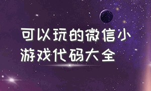 可以玩的微信小游戏代码大全（微信小游戏代码大全2024）