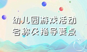 幼儿园游戏活动名称及指导要点