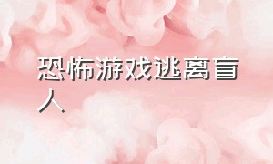 恐怖游戏逃离盲人（恐怖游戏逃离盲人小说）