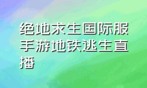 绝地求生国际服手游地铁逃生直播