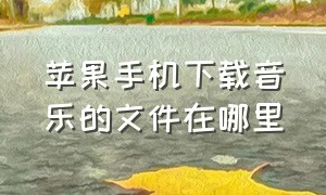 苹果手机下载音乐的文件在哪里