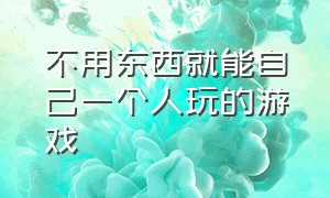 不用东西就能自己一个人玩的游戏