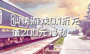 仙侠游戏0.1折充值200元福利