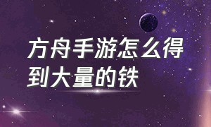 方舟手游怎么得到大量的铁