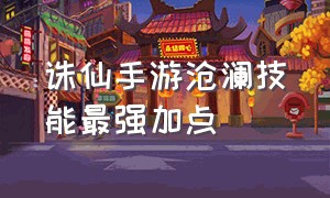 诛仙手游沧澜技能最强加点