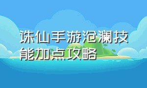 诛仙手游沧澜技能加点攻略