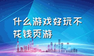 什么游戏好玩不花钱页游