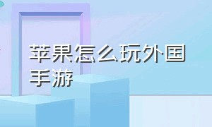 苹果怎么玩外国手游