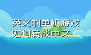 英文的单机游戏如何转成中文