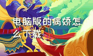 电脑版的病娇怎么下载（病娇最新版怎么下载）