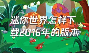 迷你世界怎样下载2016年的版本