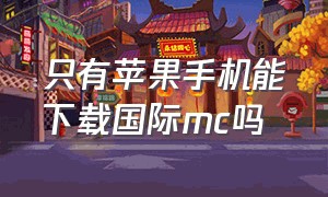 只有苹果手机能下载国际mc吗